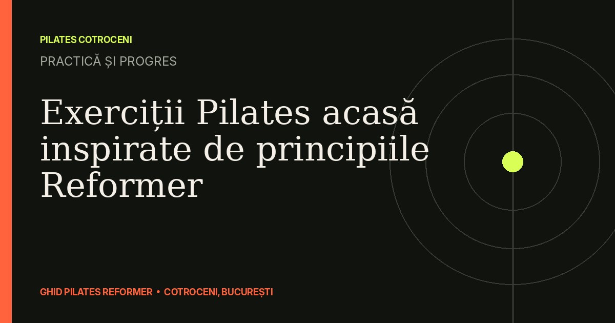 Exerciții Pilates acasă inspirate de principiile Reformer — ghid Pilates Cotroceni