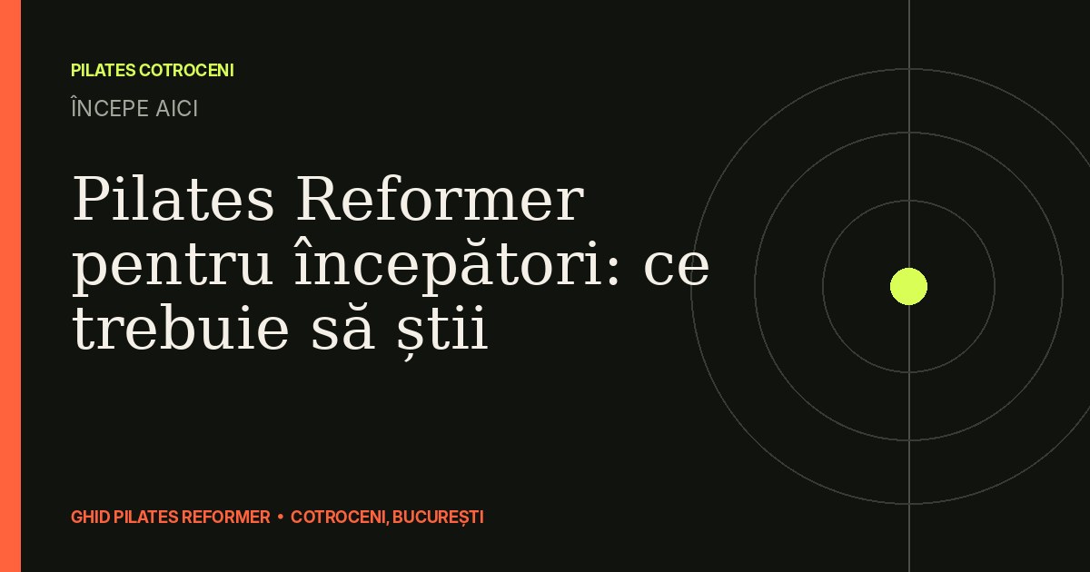 Pilates Reformer pentru începători: ce trebuie să știi — ghid Pilates Cotroceni