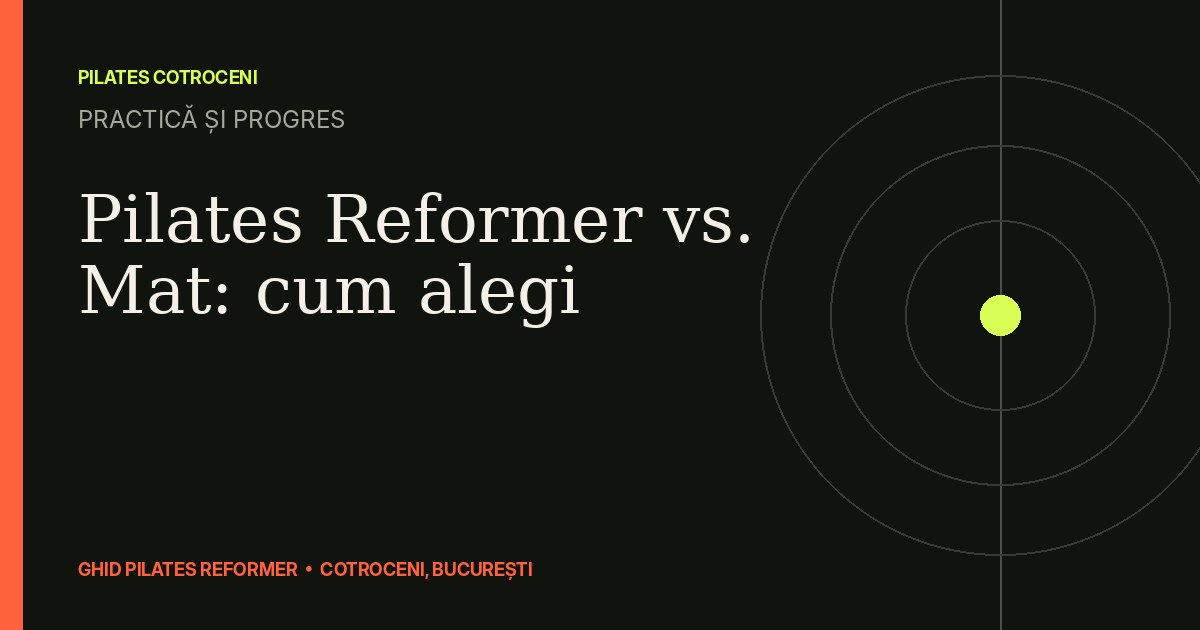 Pilates Reformer vs. Mat: cum alegi — ghid Pilates Cotroceni